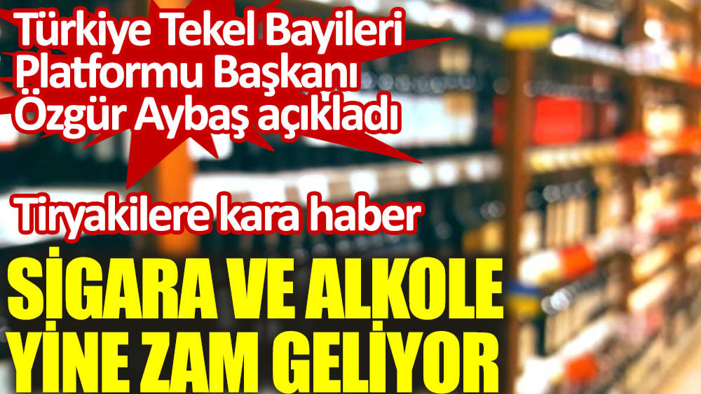 Alkol ve sigaraya yine zam geliyor