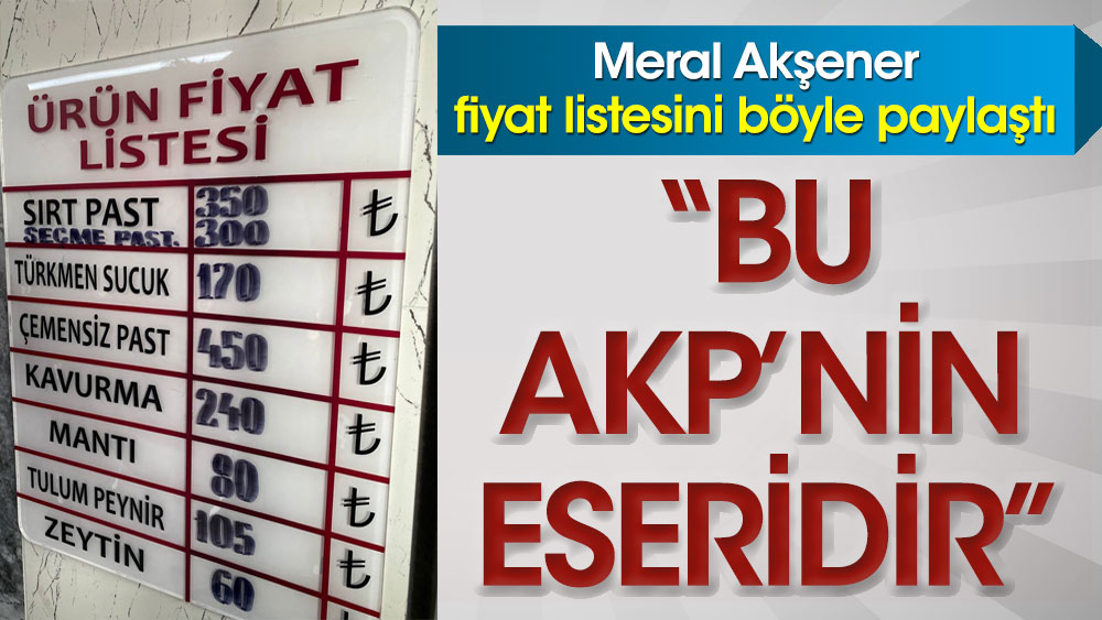 Meral Akşener fiyat listesini böyle paylaştı. Bu AKP’nin eseridir!
