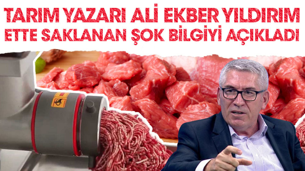 Tarım yazarı Ali Ekber Yıldırım ette saklanan şok bilgiyi açıkladı