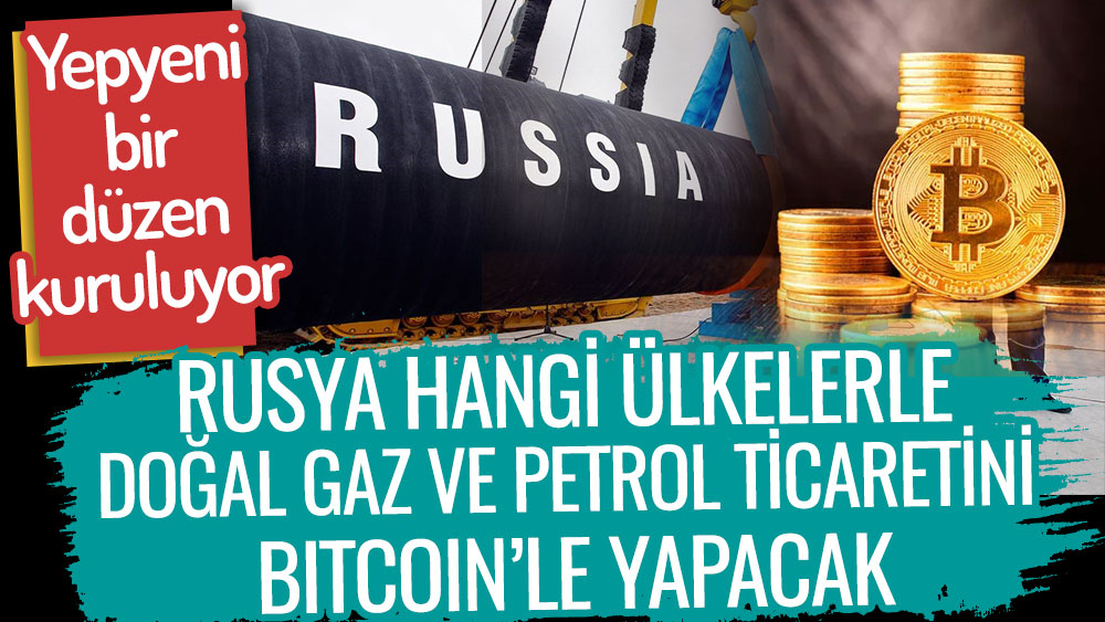 Yeni bir düzen mi kuruluyor? Rusya hangi ülkelerle doğal gaz ve petrol ticaretini Bitcoin'le yapacak?