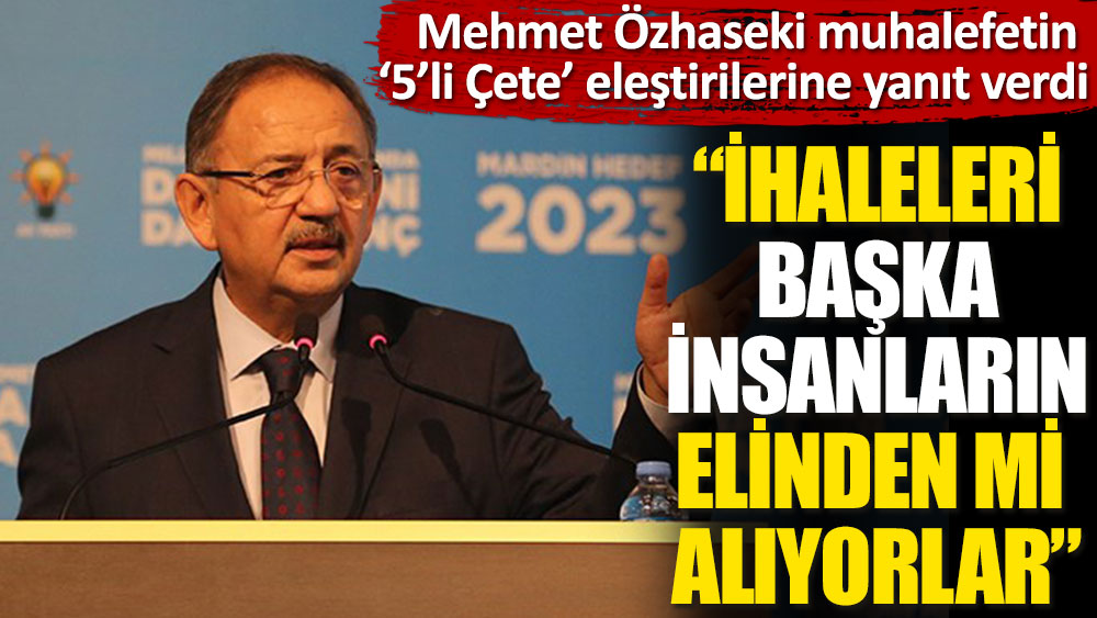 Mehmet Özhaseki muhalefetin 5'li Çete eleştirilerine yanıt verdi!