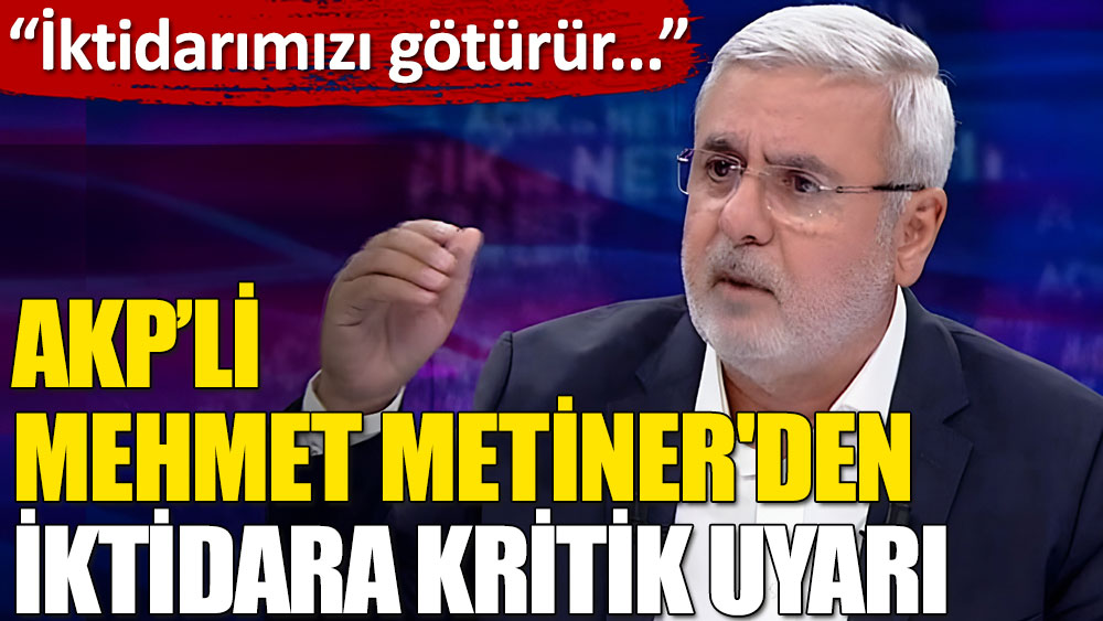Mehmet Metiner'den AKP'ye kritik uyarı: İktidarımızı götürür