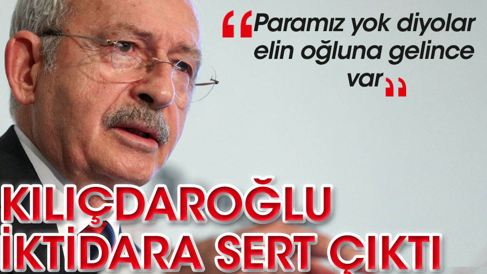 Kemal Kılıçdaroğlu iktidara sert çıktı: 'Paramız yok' diyebilirler, elin oğluna gelince var