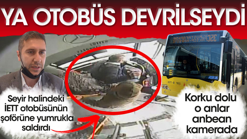 Ya otobüs devrilseydi! Seyir halindeki İETT otobüsünün şoförüne yumrukla saldırdı...