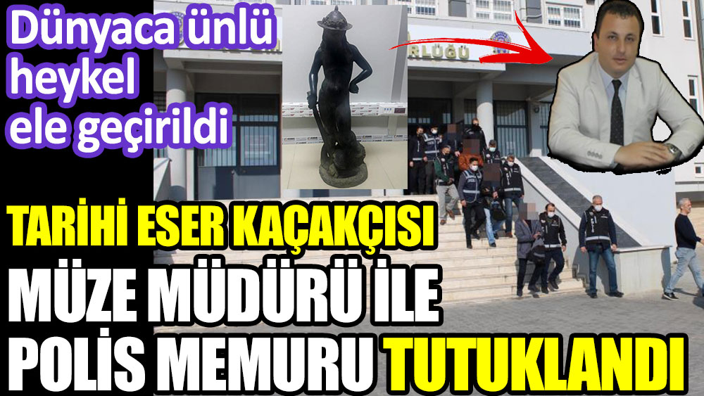 Tarihi eser kaçakçısı müze müdürü ile polis memuru tutuklandı