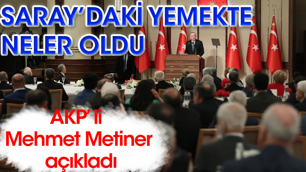 AKP'li Mehmet Metiner açıkladı: Saray'daki yemekte neler oldu