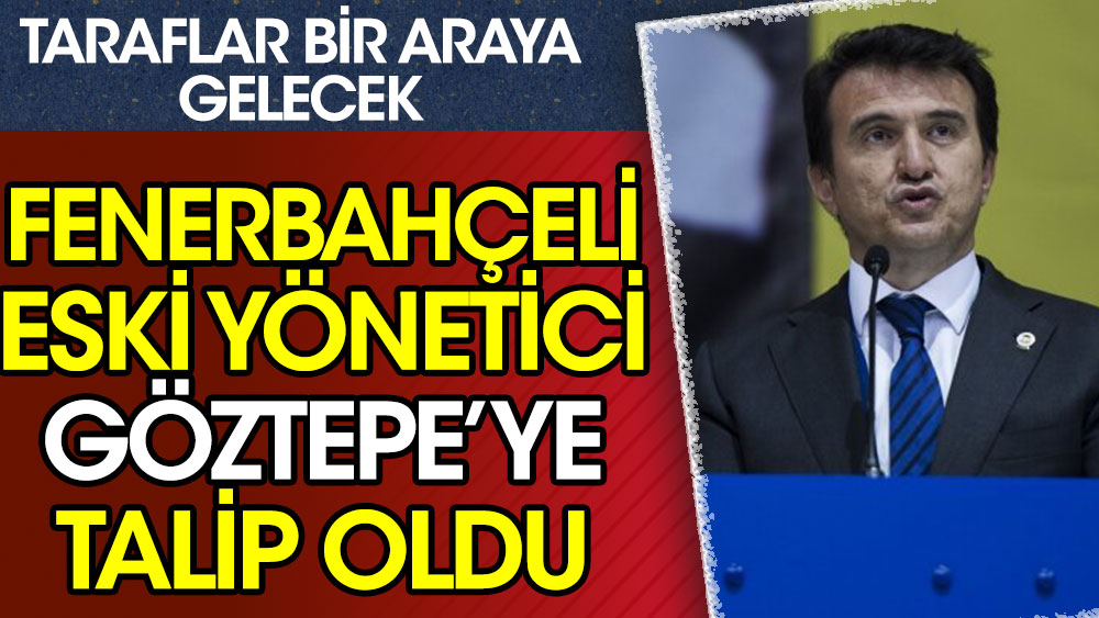 Fenerbahçeli eski yönetici Göztepe'ye talip oldu!