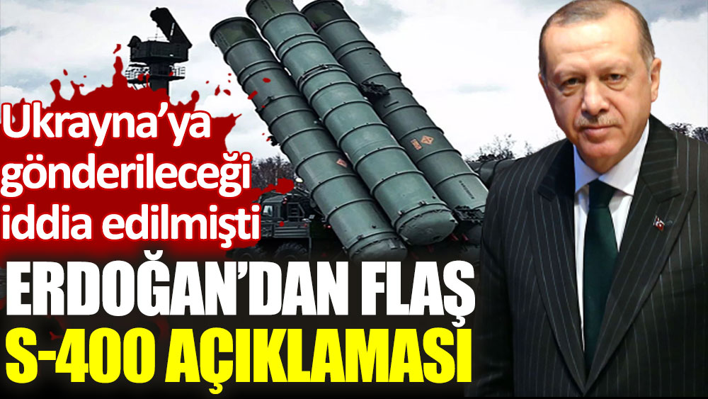 Erdoğan’dan flaş S-400 açıklaması. Ukrayna’ya gönderileceği iddia edilmişti!