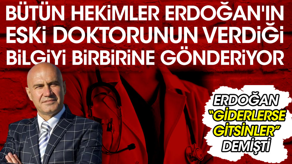 Erdoğan 'Giderlerse gitsinler' demişti! Bütün hekimler Erdoğan'ın eski doktorunun verdiği bilgiyi birbirine gönderiyor