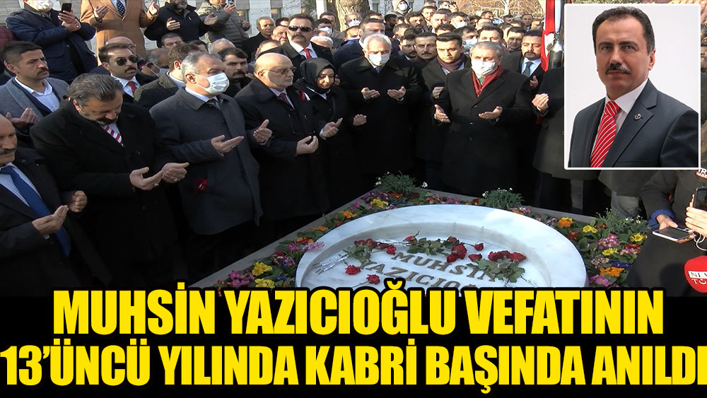 Muhsin Yazıcıoğlu için ölümünün 13'üncü yılında mezarı başında anma