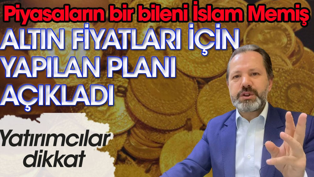 Altın fiyatları için yapılan planı İslam Memiş açıkladı. Yatırımcılar dikkat