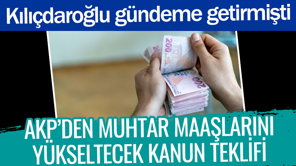 AKP'den muhtar maaşlarını yükseltecek kanun teklifi. Kemal Kılıçdaroğlu gündeme getirmişti