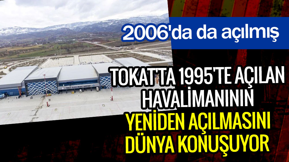Tokat'ta 1995'te açılan havalimanının yeniden açılmasını dünya konuşuyor