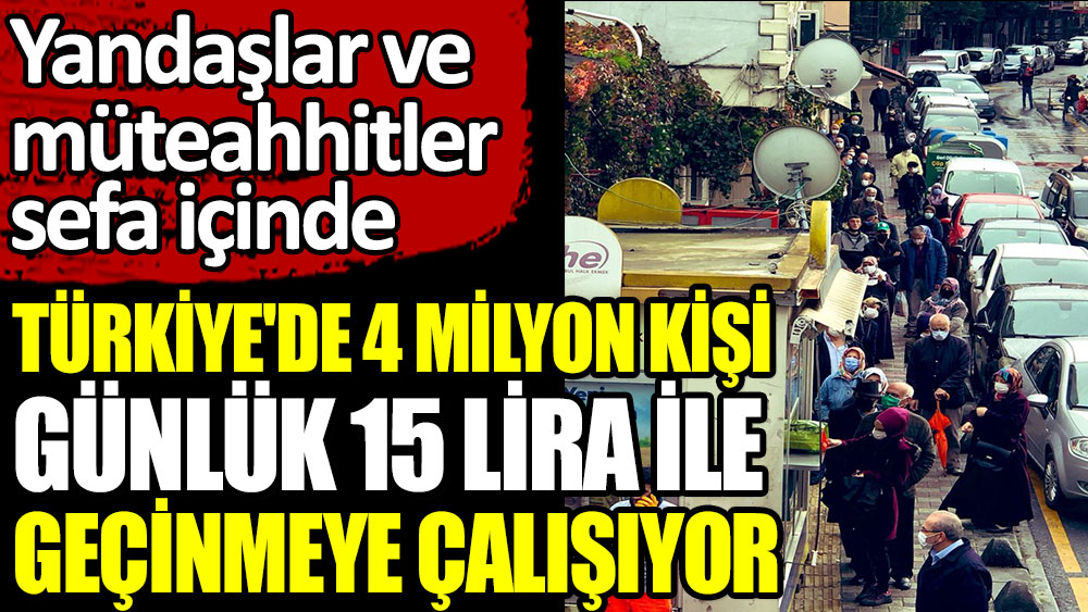 Türkiye’de dört milyon kişi günlük 15 lira ile geçinmeye çalışıyor