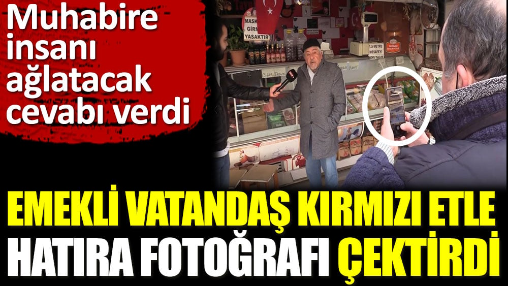 Emekli vatandaş kırmızı etle hatıra fotoğrafı çektirdi