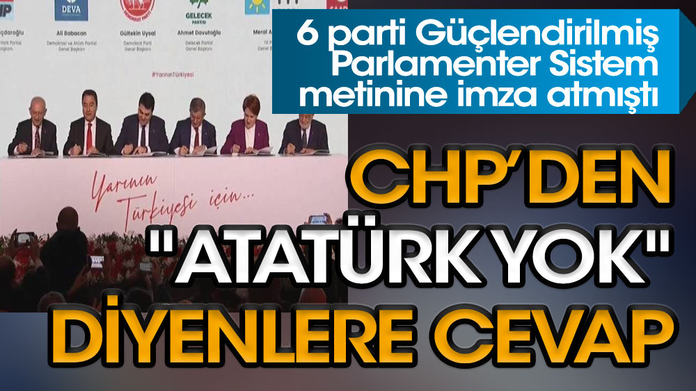 CHP’den ''Atatürk yok'' diyenlere cevap. 6 parti Güçlendirilmiş Parlamenter Sistem metinine imza atmıştı