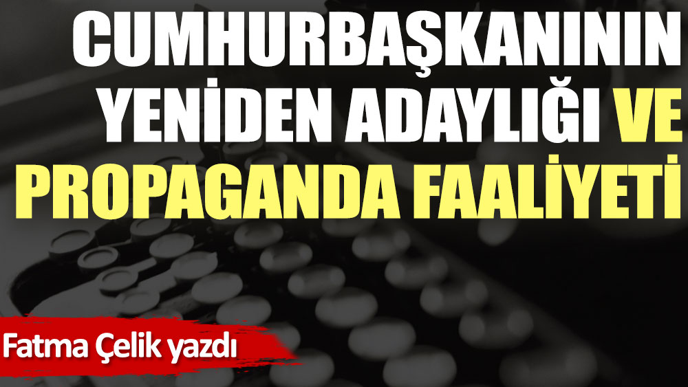 Cumhurbaşkanının yeniden adaylığı ve propaganda faaliyeti