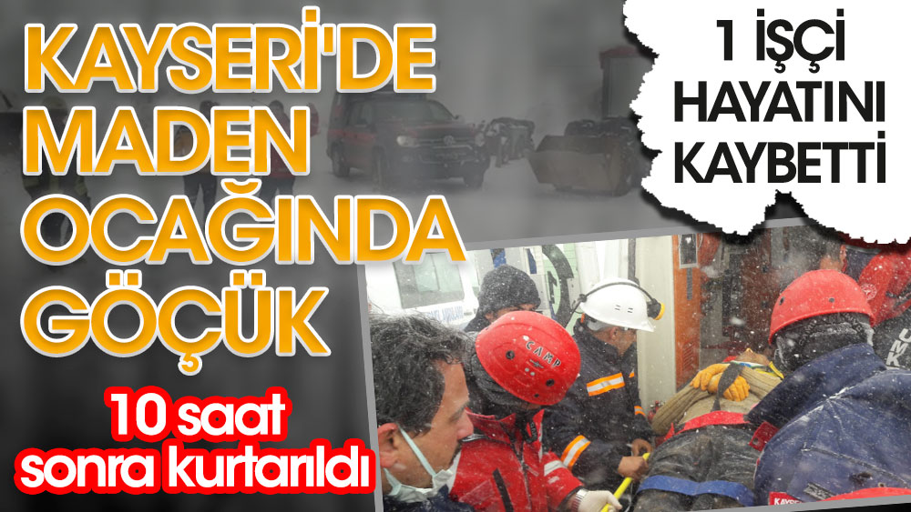 Kayseri'de maden ocağında göçük! 1 işçi hayatını kaybetti