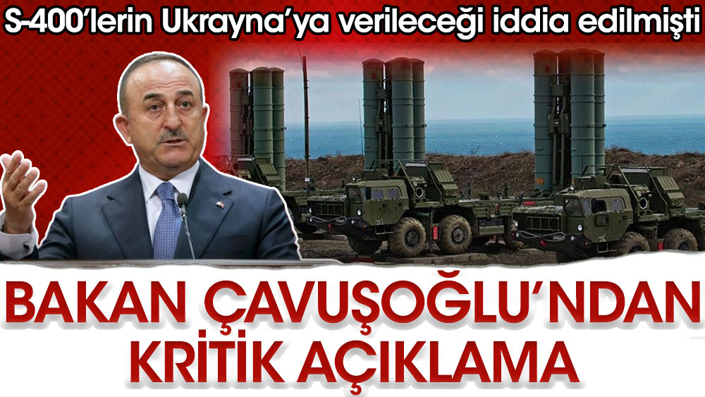 Bakan Çavuşoğlu açıkladı. S-400'ler Ukrayna'ya verilecek mi?