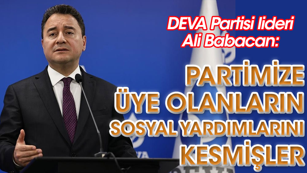 DEVA Partisi lideri Babacan: Partimize üye olanların sosyal yardımlarını kesmişler