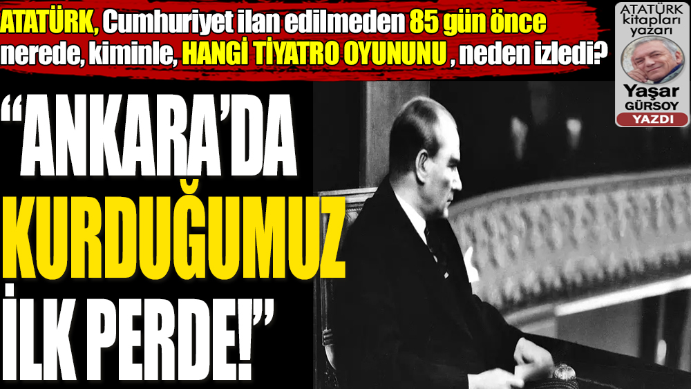 Atatürk, ülkeyi düşman işgalinden kurtardıktan sonra ilk hangi tiyatro oyununu izledi?
