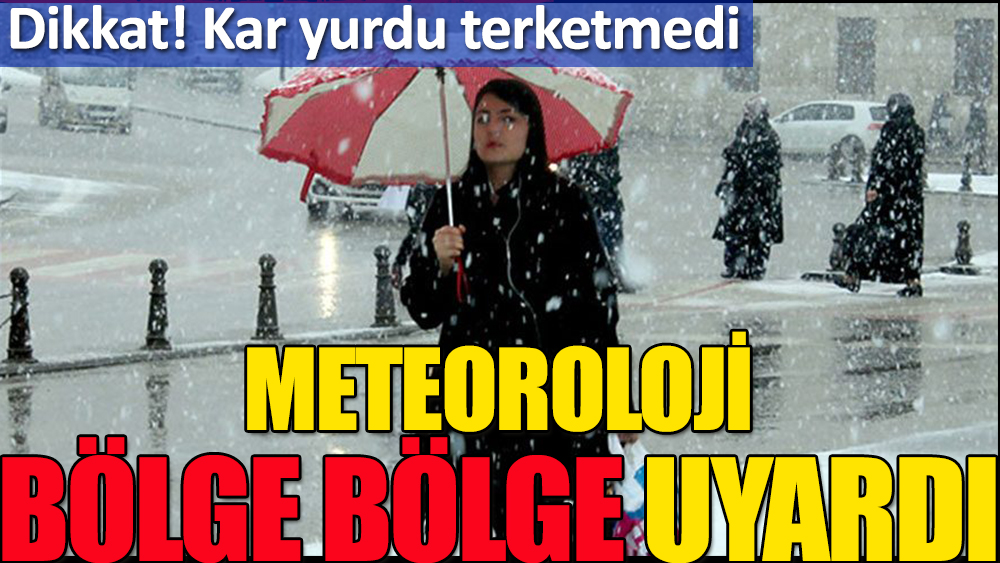 Meteoroloji'den kuvvetli sağanak ve kar yağışı uyarısı