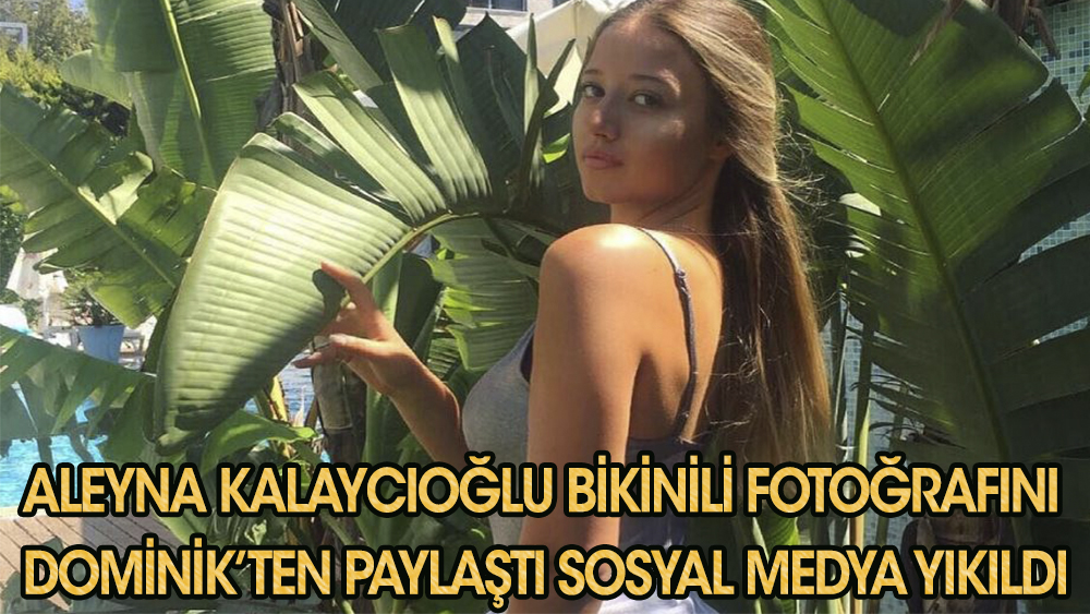 Survivor Aleyna Kalaycıoğlu, bikinili paylaşımıyla olay oldu
