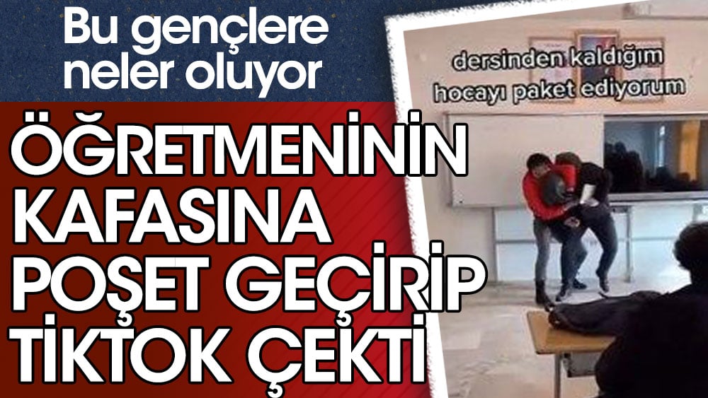 Liseli genç öğretmeninin kafasına poşet geçirip Tiktok çekti. Bu gençlere neler oluyor