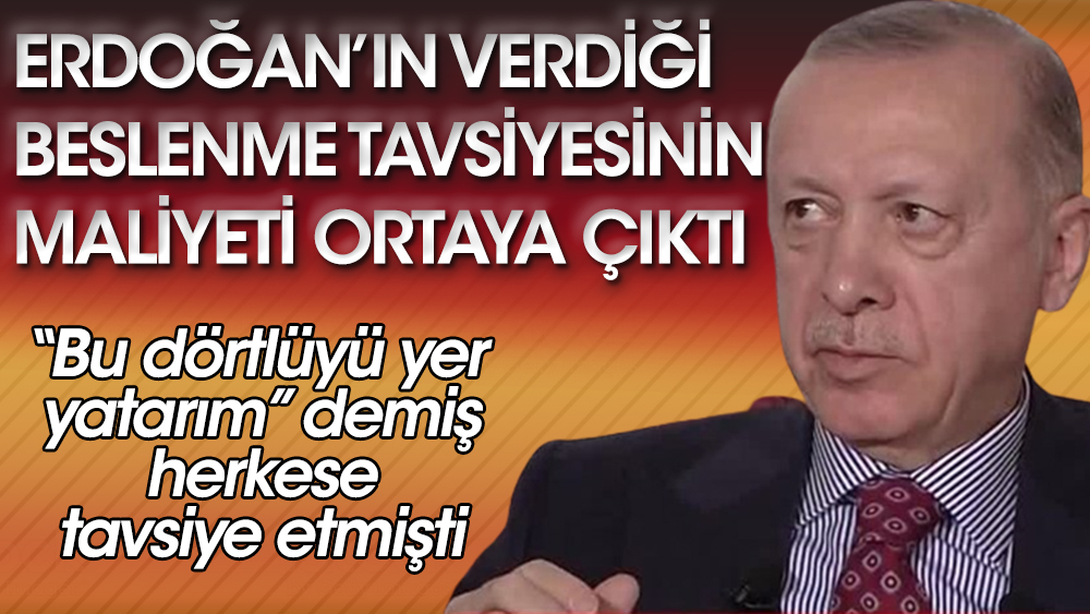 Erdoğan'ın herkese tavsiye ettiği beslenme tavsiyesinin maliyeti dudak uçuklattı