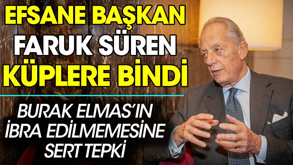 Galatasaray'ın efsane başkanı Faruk Süren ibrayı görünce küplere bindi! Elmas'ı ibra etmeyenlere sert sözler