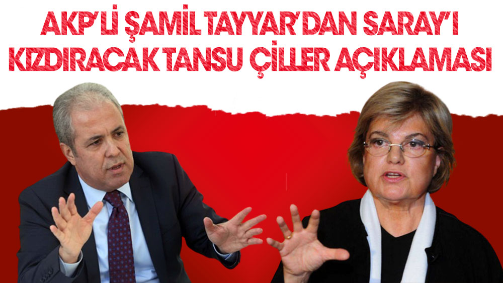 AKP'li Şamil Tayyar'dan Saray'ı kızdıracak Tansu Çiller açıklaması