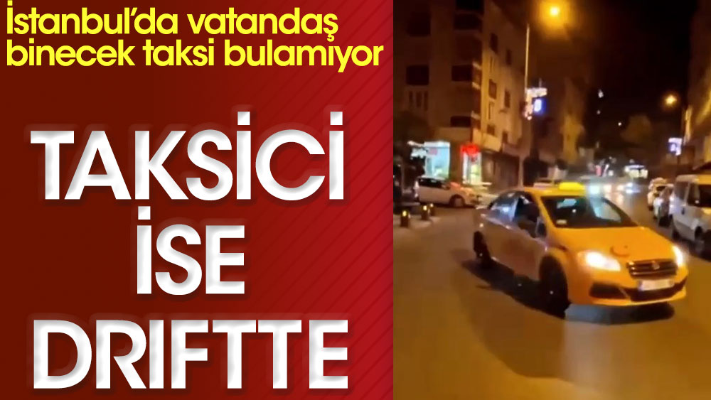 İstanbul’da vatandaş binecek taksi bulamıyor. Taksici ise driftte