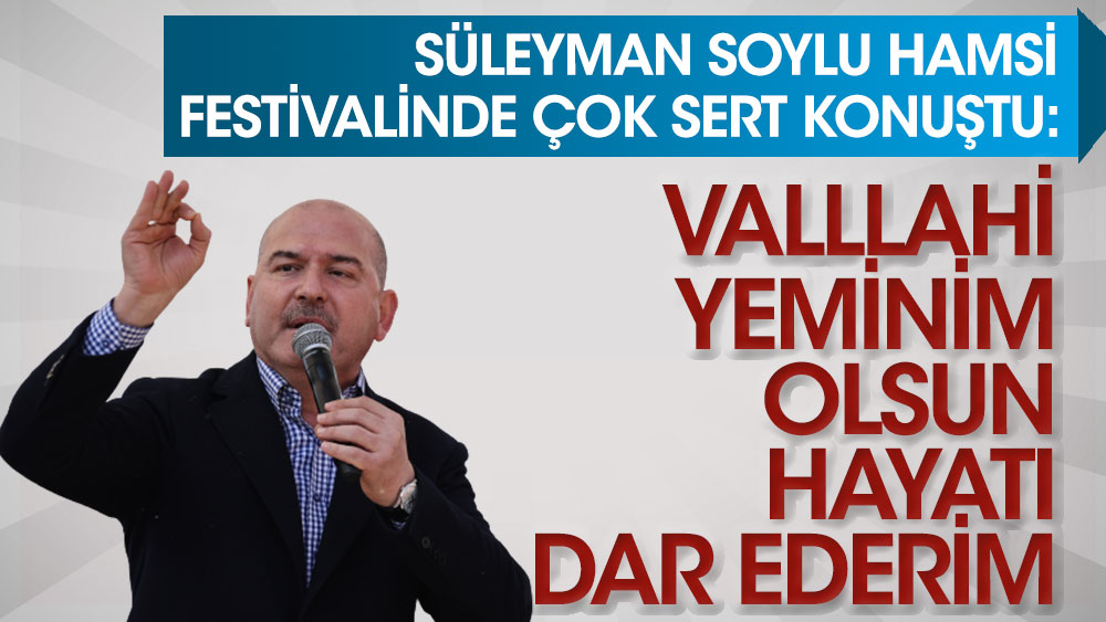 Süleyman Soylu Hamsi Festivalinde çok sert konuştu: Vallahi yeminim olsun hayatı dar ederim