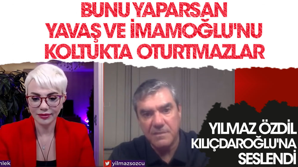 Yılmaz Özdil Kılıçdaroğlu'na sesledi:  Bunu yaparsan Yavaş ve İmamoğlu'nu koltukta oturtmazlar