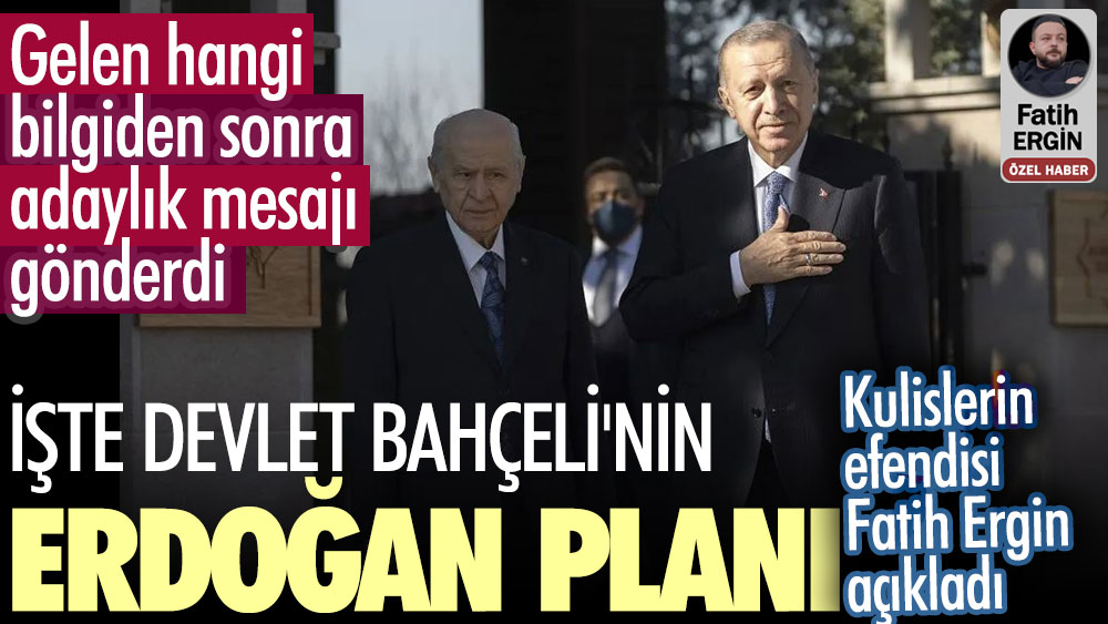 Devlet Bahçeli'nin Erdoğan planı. Kulislerin efendisi Fatih Ergin açıkladı