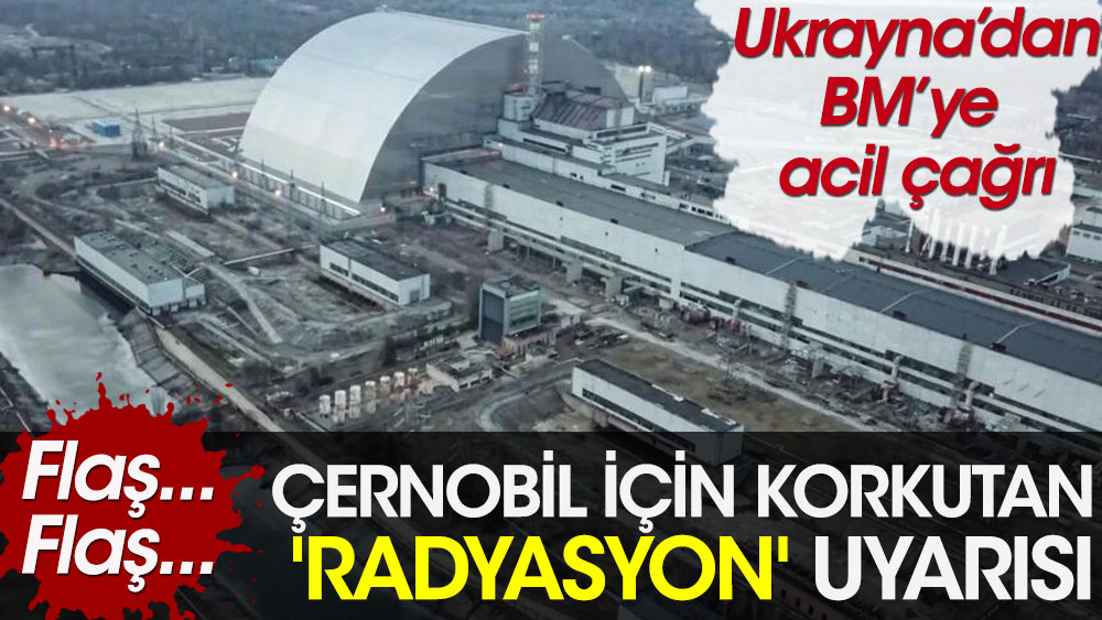 Çernobil için korkutan radyasyon uyarısı. Ukrayna'dan BM’ye acil çağrı