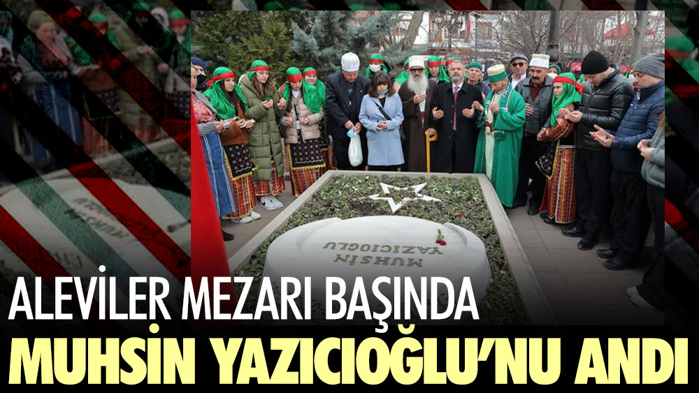 Aleviler mezarı başında Muhsin Yazıcıoğlu’nu andı