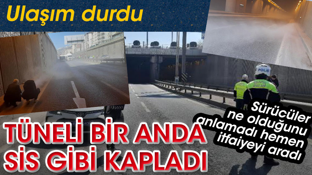 Tüneli bir anda sis gibi kapladı. Sürücüler ne olduğunu anlamadı hemen itfaiyeyi aradı