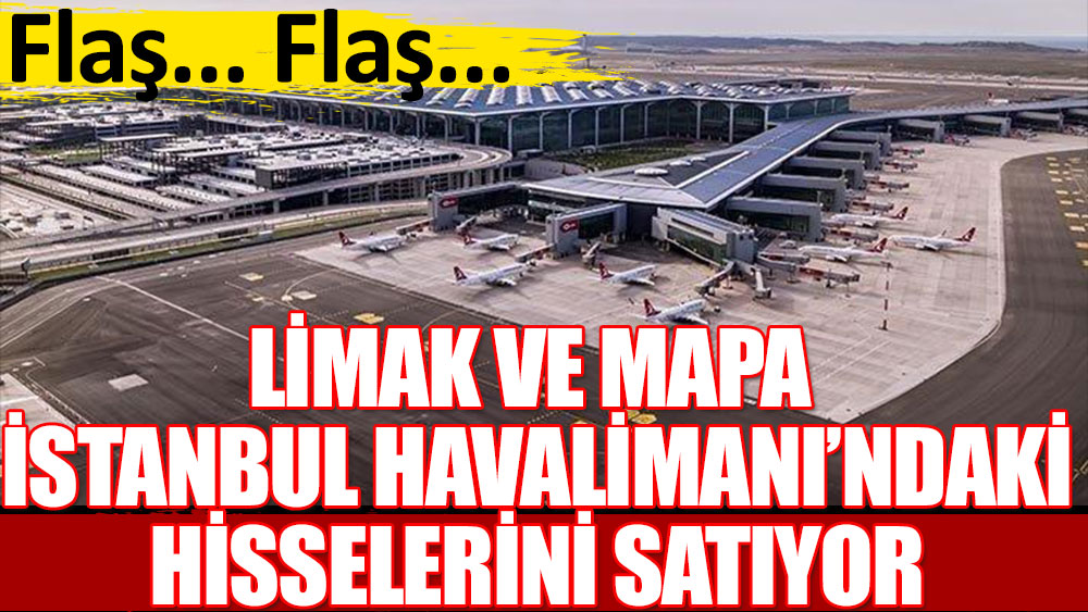 Limak ve Mapa İstanbul Havalimanı’ndaki hisselerini satıyor