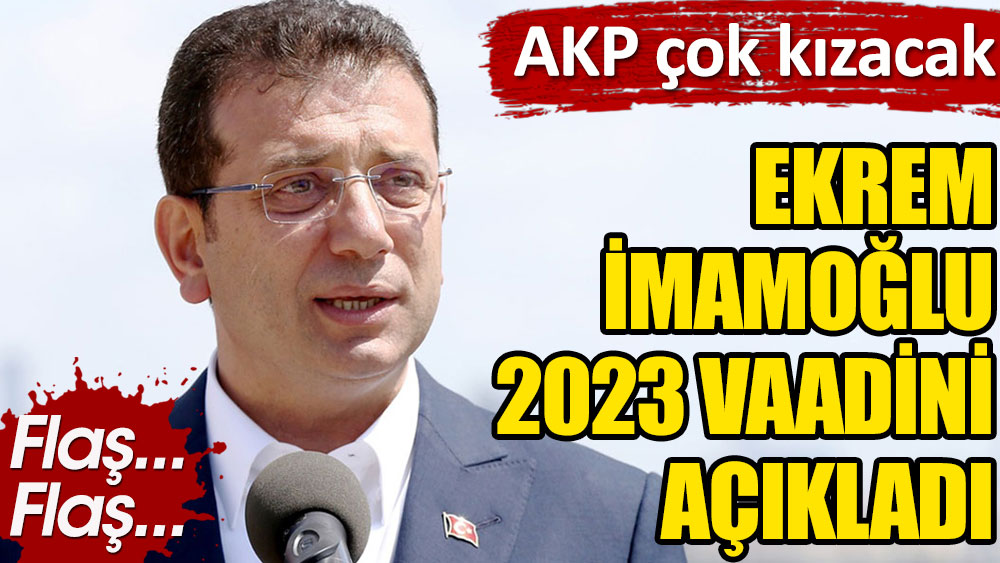 Ekrem İmamoğlu 2023 vaadini açıkladı. AKP çok kızacak!
