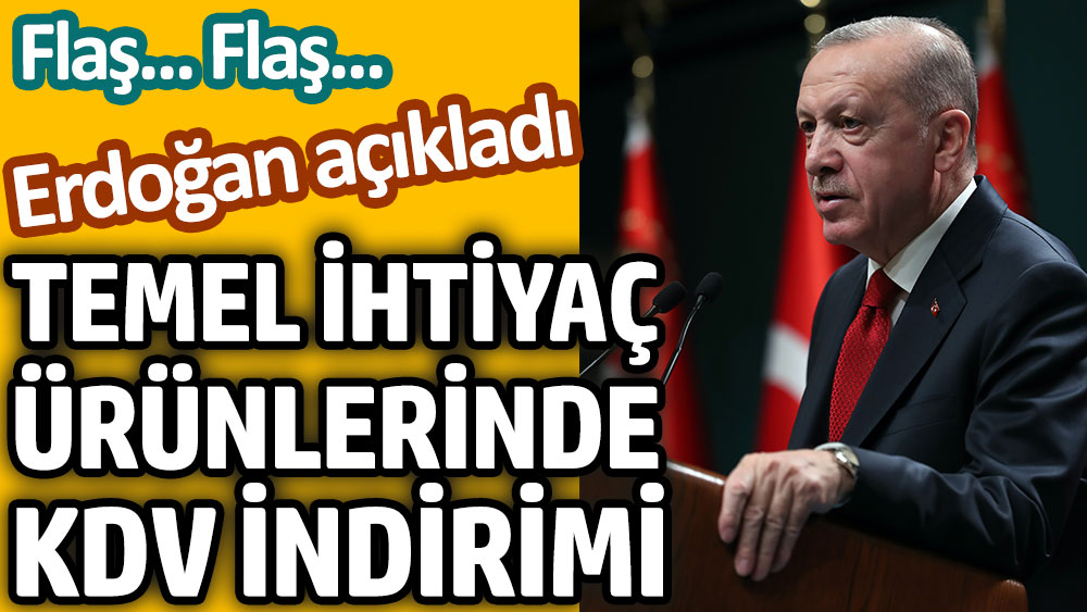 Son dakika... Erdoğan açıkladı: İhtiyaç ürünlerinde KDV indirimi