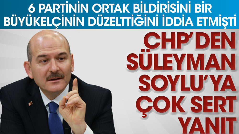 CHP'de Süleyman Soylu'ya çok sert yanıt. 6 partinin ortak bildirisini bir büyükelçinin düzelttiğini iddia etmişti