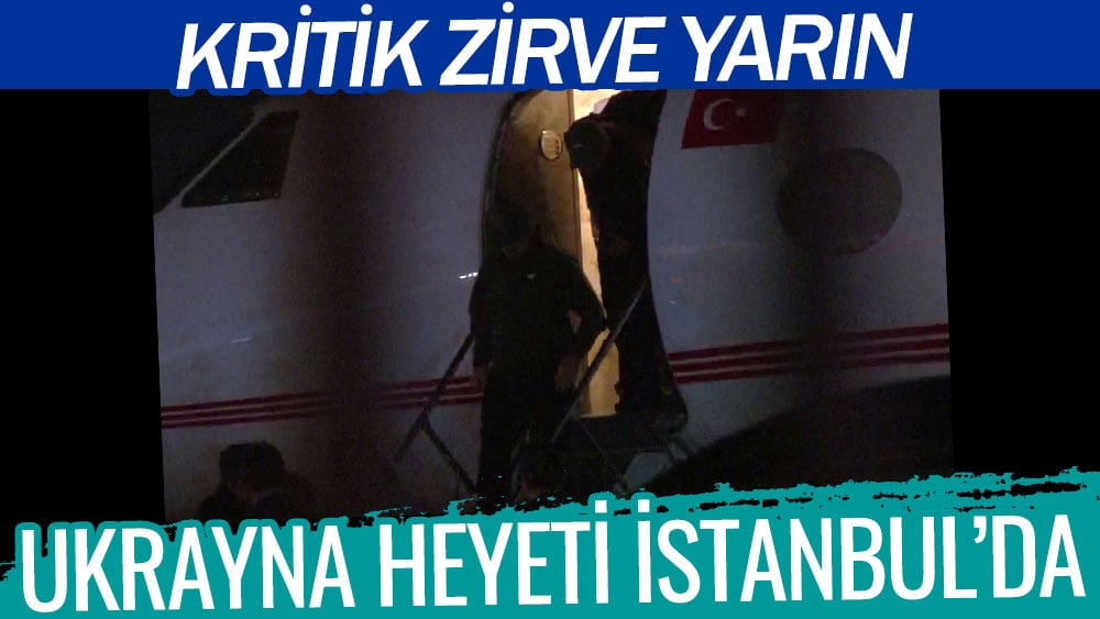 Son dakika... Ukrayna heyeti İstanbul'da