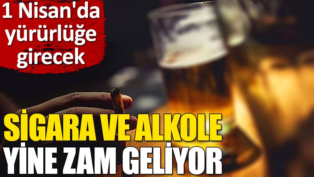 Sigara ve alkole yine zam geliyor