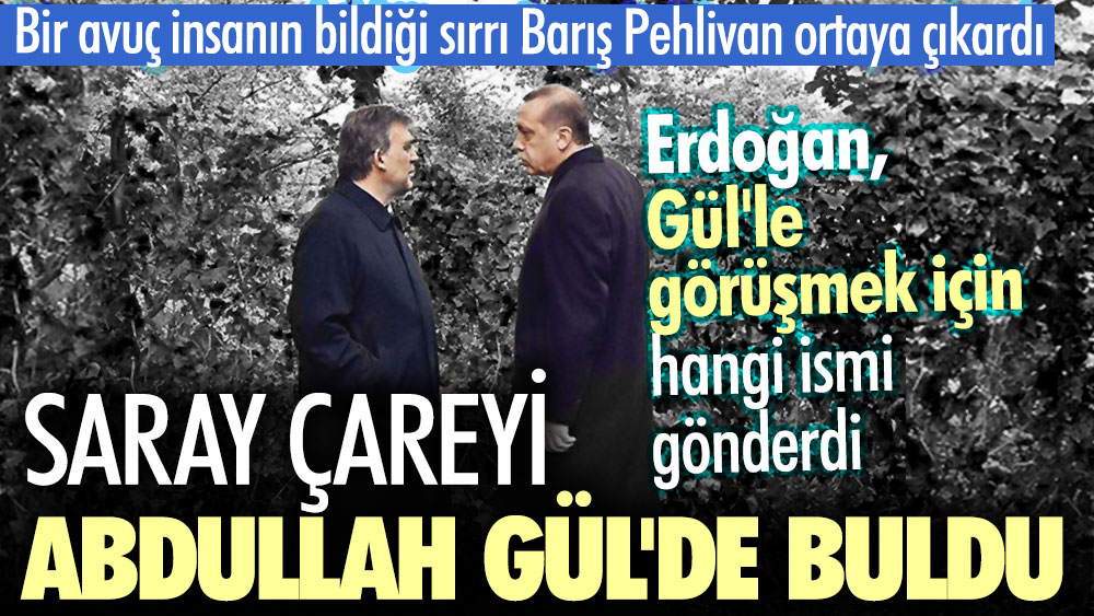 Saray çareyi Abdullah Gül'de buldu. Erdoğan Gül'le görüşmek için hangi ismi gönderdi