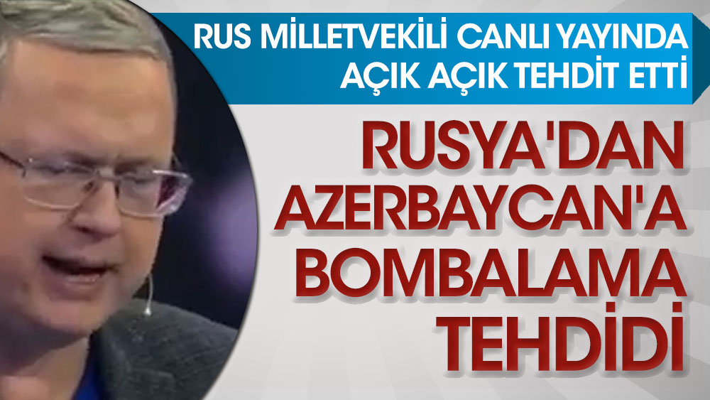 Rusya'dan Azerbaycan'a bombalama tehdidi! Rus milletvekili canlı yayında açık açık tehdit etti
