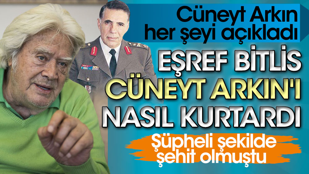 Cüneyt Arkın Eşref Bitlis'in kendisini nasıl kurtardığını açıkladı