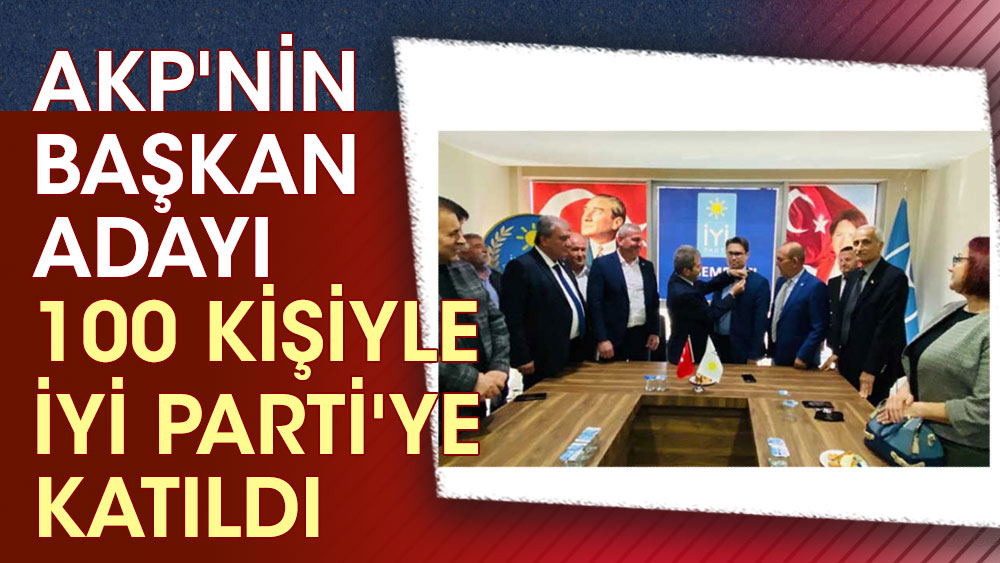 AKP'nin başkan adayı 100 kişiyle İYİ Parti'ye katıldı