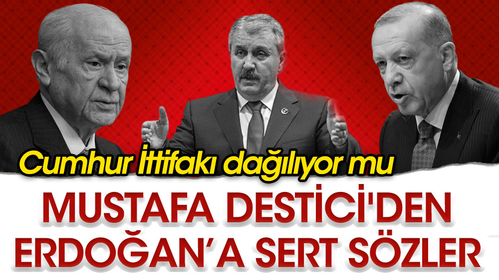 Mustafa Destici'den Erdoğan’a sert sözler. Cumhur İttifakı dağılıyor mu