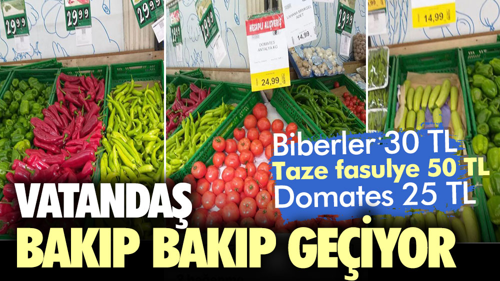 Vatandaş bakıp bakıp geçiyor: Biberler 30TL, Taze fasulye 50 TL, Domates 25 TL